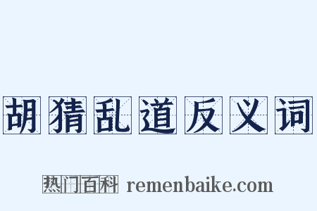 胡猜乱道反义词是什么意思的图片